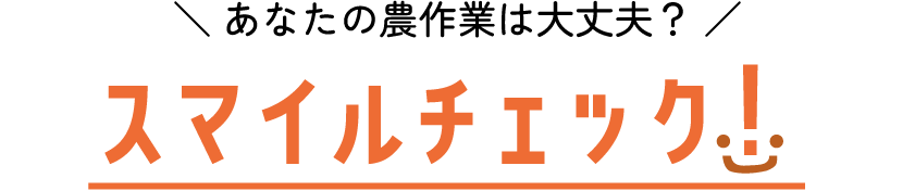 あなたの農作業は大丈夫？スマイルチェック