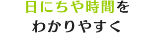 日にちや時間をわかりやすく