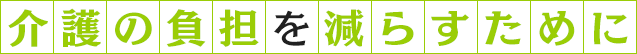 介護の負担を減らすために