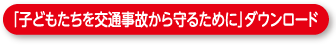 「子供たちを交通事故から守るために」ダウンロード